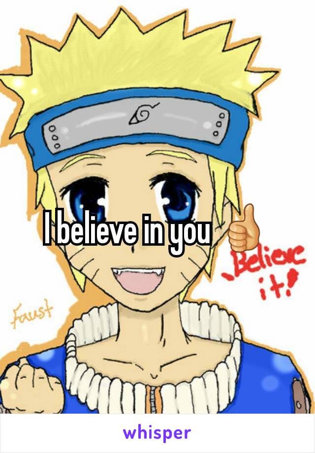 I believe in you 👍