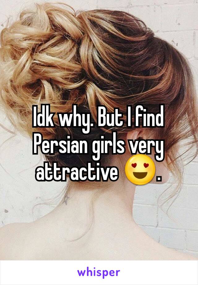 Idk why. But I find Persian girls very attractive 😍.