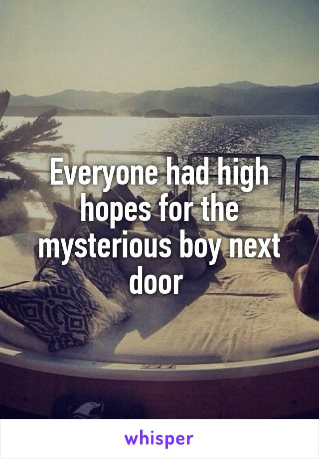 Everyone had high hopes for the mysterious boy next door 