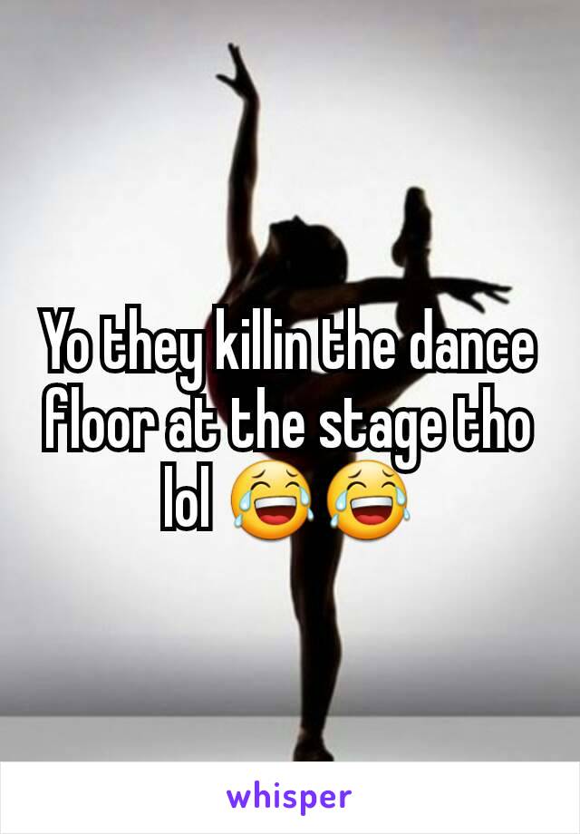 Yo they killin the dance floor at the stage tho lol 😂😂