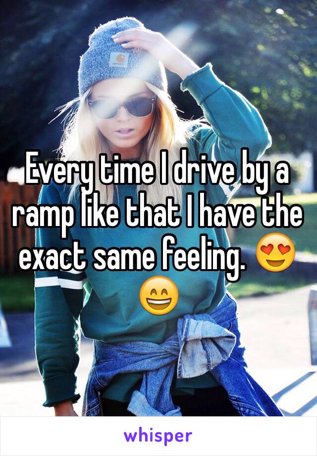 Every time I drive by a ramp like that I have the exact same feeling. 😍😄