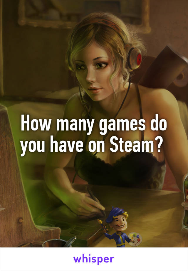 How many games do you have on Steam? 