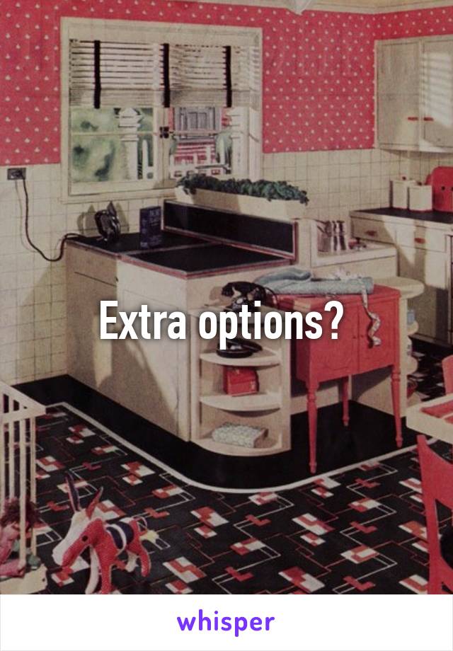 Extra options? 