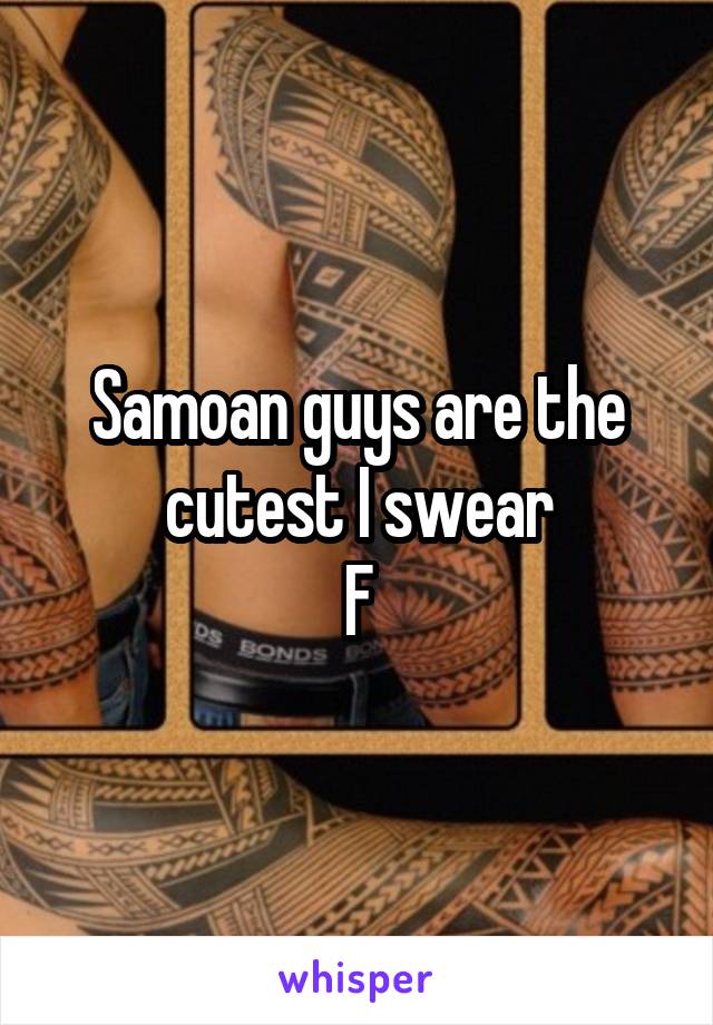 Samoan guys are the cutest I swear
F
