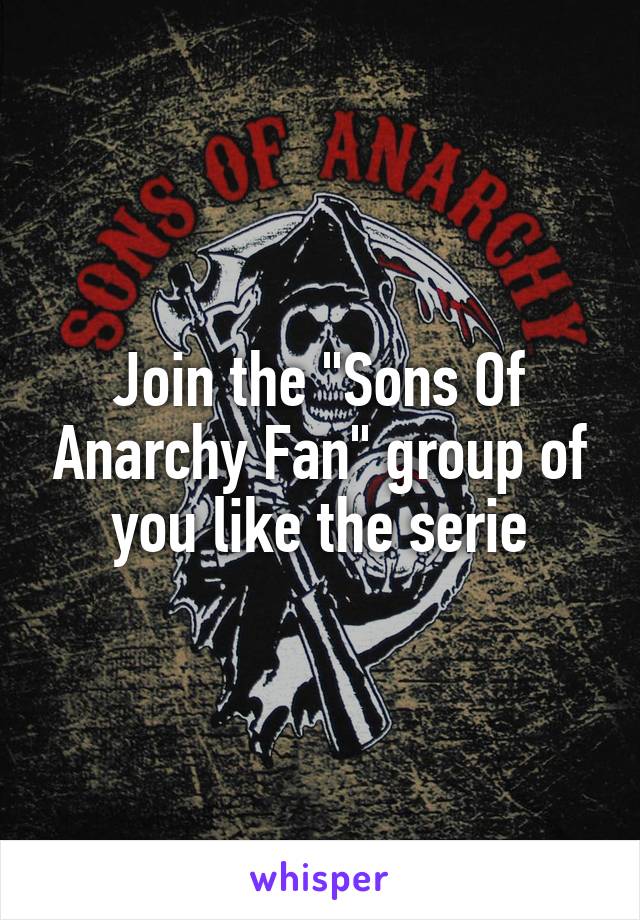Join the "Sons Of Anarchy Fan" group of you like the serie