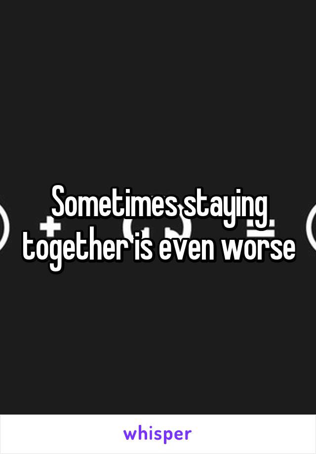 Sometimes staying together is even worse