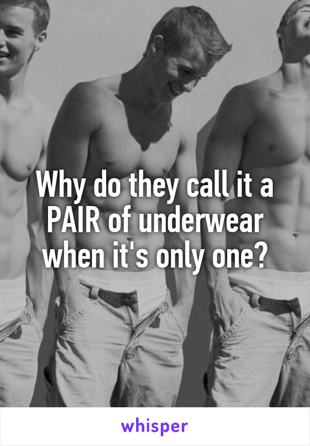 Why do they call it a PAIR of underwear when it's only one?