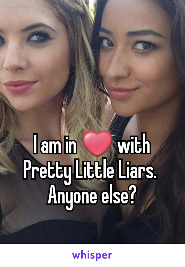 I am in ❤ with Pretty Little Liars. 
Anyone else?