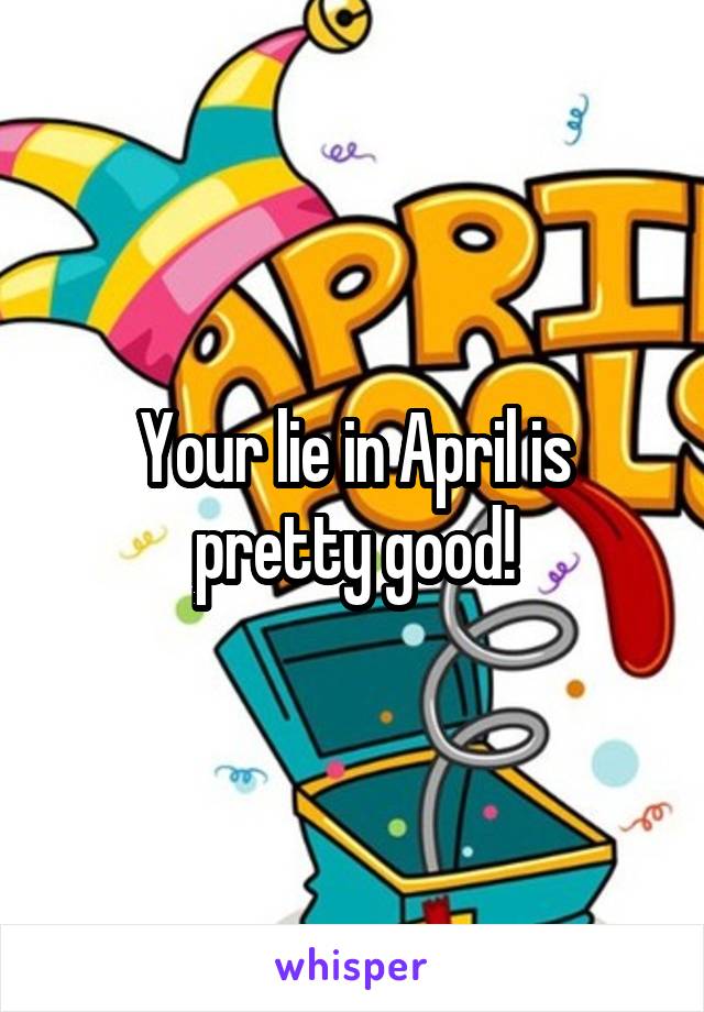 Your lie in April is pretty good!