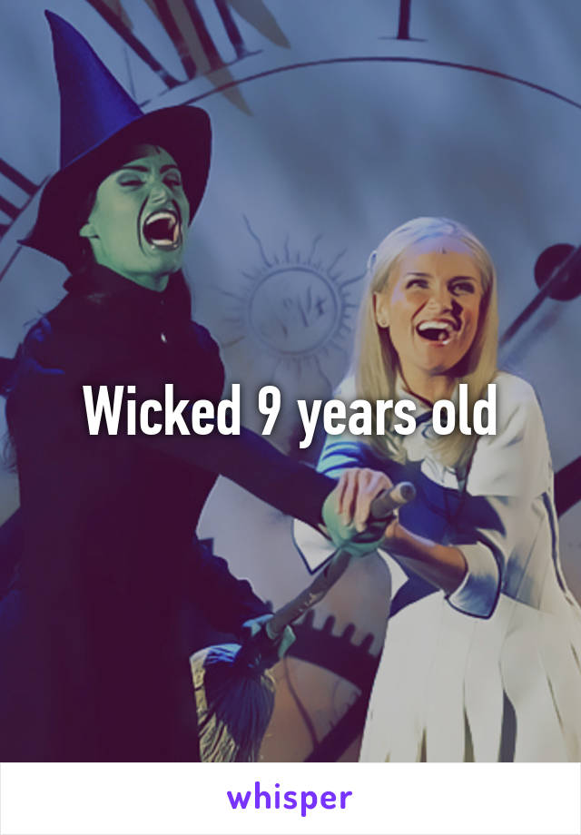 Wicked 9 years old