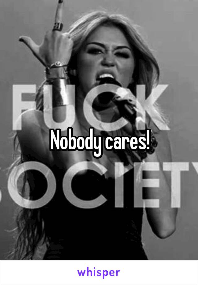 Nobody cares!