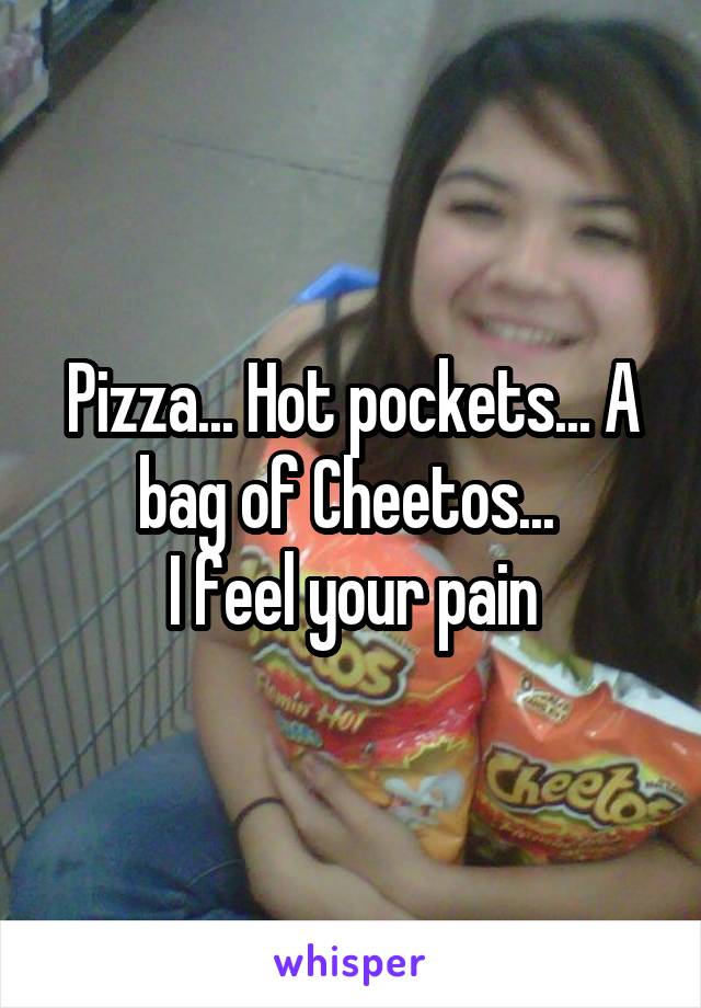 Pizza... Hot pockets... A bag of Cheetos... 
I feel your pain