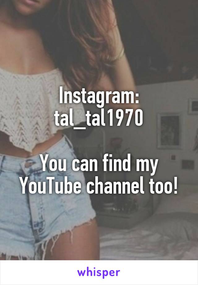 Instagram: tal_tal1970

You can find my YouTube channel too!