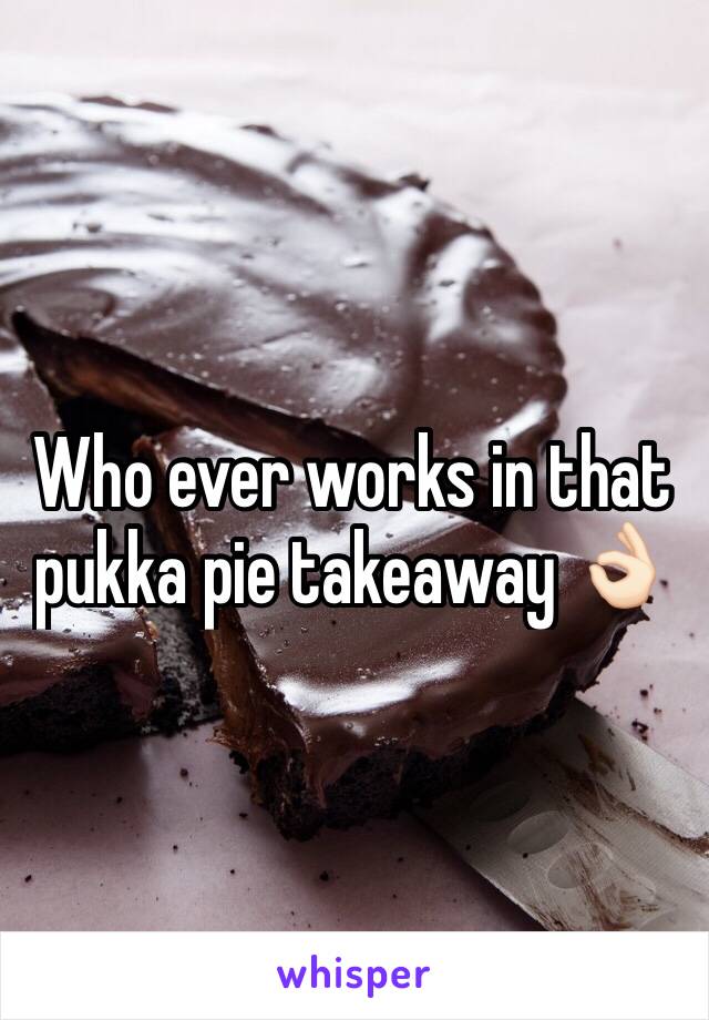 Who ever works in that pukka pie takeaway 👌🏻