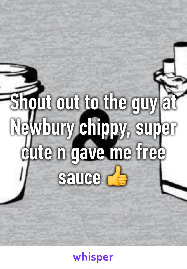 Shout out to the guy at Newbury chippy, super cute n gave me free sauce 👍