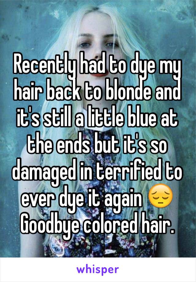 Recently had to dye my hair back to blonde and it's still a little blue at the ends but it's so damaged in terrified to ever dye it again 😔 Goodbye colored hair.