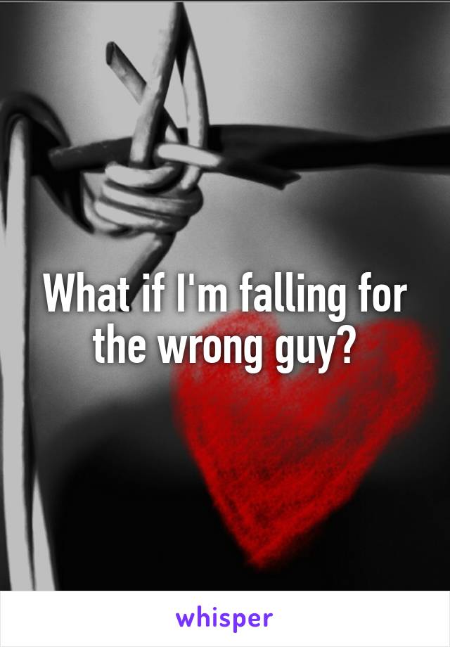 What if I'm falling for the wrong guy?