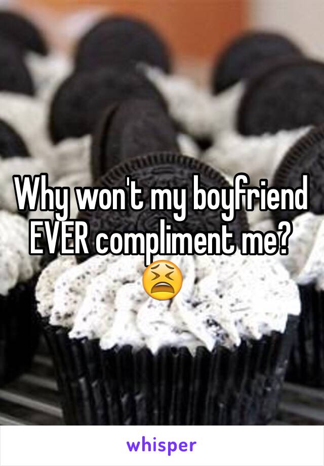 Why won't my boyfriend EVER compliment me? 😫