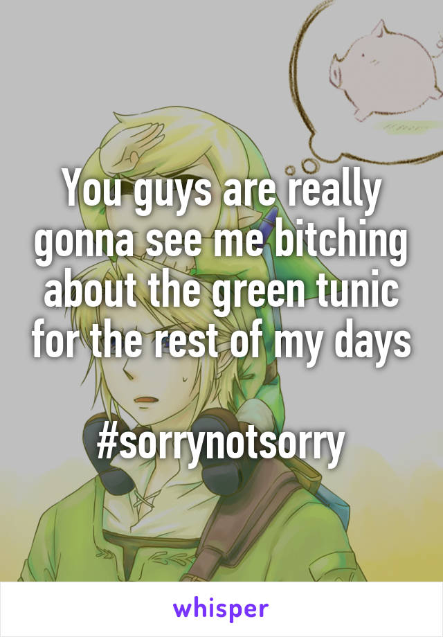 You guys are really gonna see me bitching about the green tunic for the rest of my days 
#sorrynotsorry