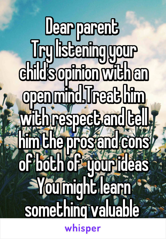 Dear parent 
Try listening your child's opinion with an open mind.Treat him with respect and tell him the pros and cons of both of  your ideas
You might learn something valuable 