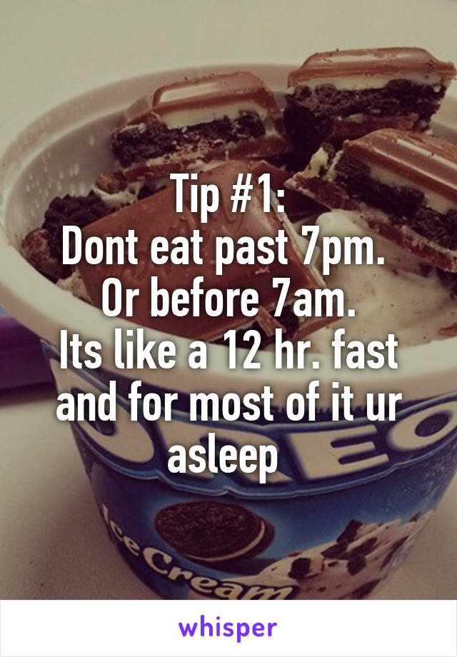 Tip #1:
Dont eat past 7pm. 
Or before 7am.
Its like a 12 hr. fast and for most of it ur asleep 