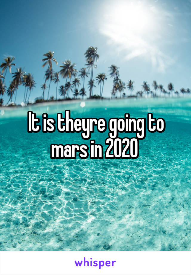It is theyre going to mars in 2020 