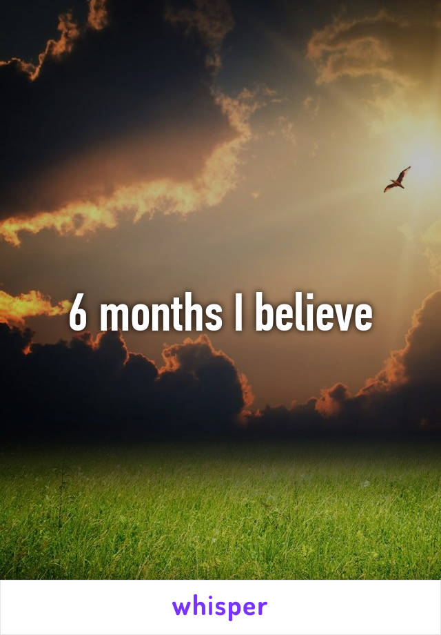 6 months I believe