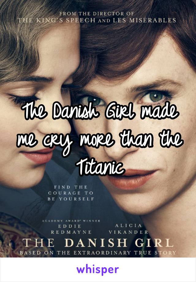 The Danish Girl made me cry more than the Titanic