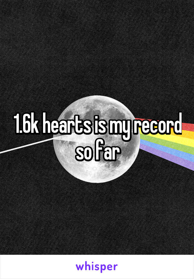 1.6k hearts is my record so far