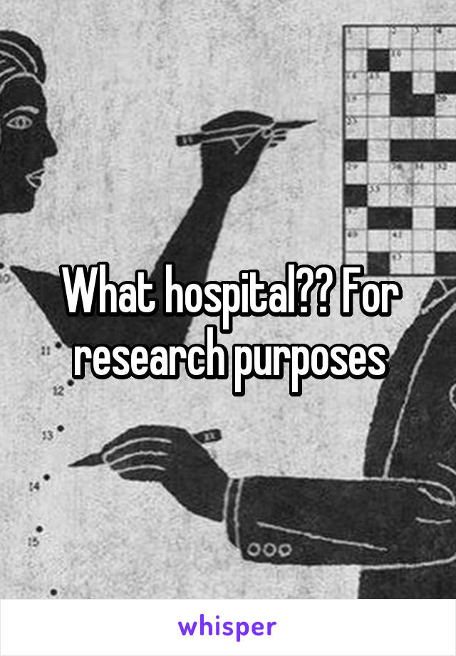 What hospital?? For research purposes