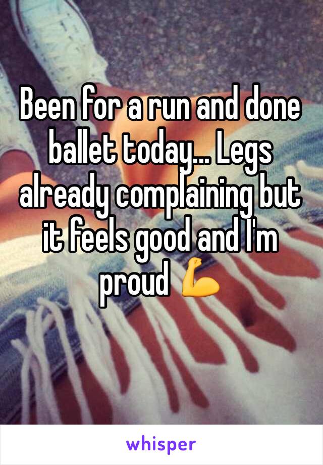 Been for a run and done ballet today... Legs already complaining but it feels good and I'm proud 💪