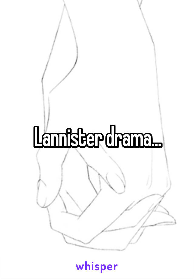 Lannister drama...