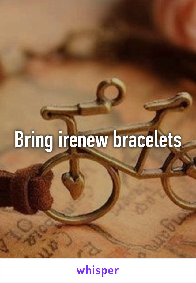 Bring irenew bracelets