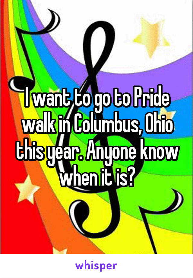I want to go to Pride walk in Columbus, Ohio this year. Anyone know when it is?