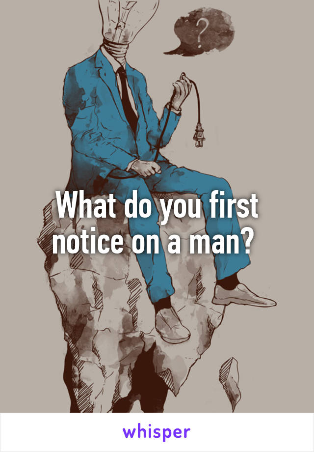 What do you first notice on a man? 