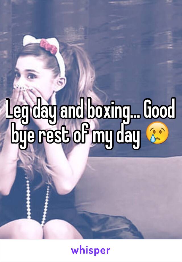 Leg day and boxing... Good bye rest of my day 😢
