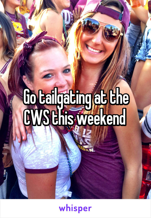 Go tailgating at the CWS this weekend 