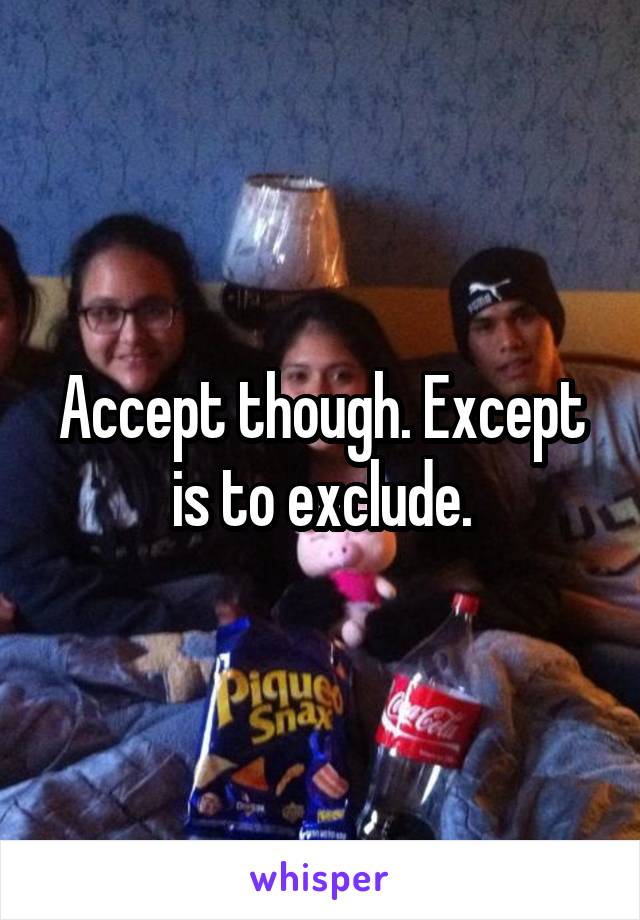 Accept though. Except is to exclude.