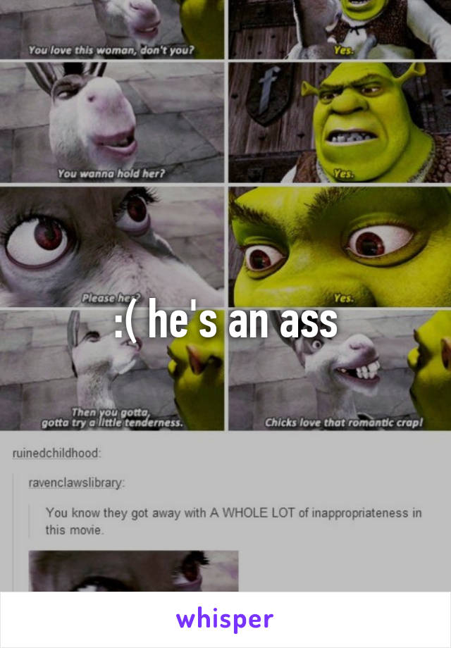 :( he's an ass
