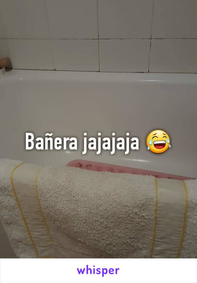 Bañera jajajaja 😂