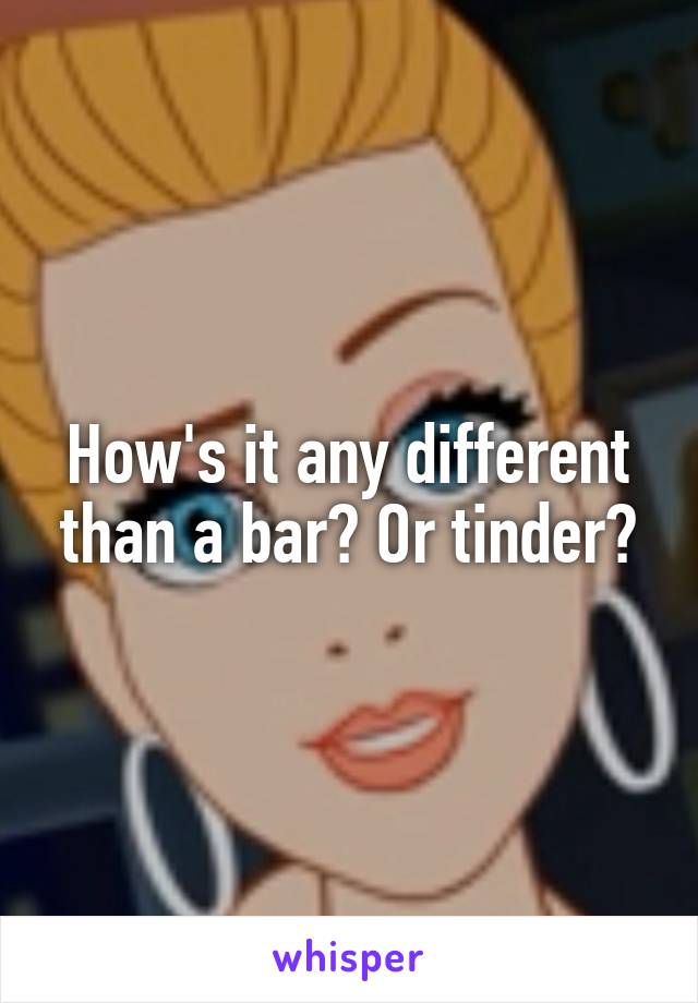 How's it any different than a bar? Or tinder?