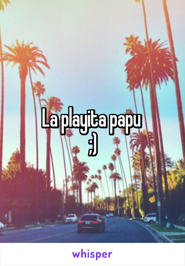 La playita papu 
;)