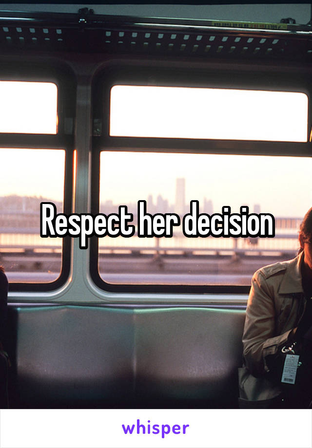 Respect her decision