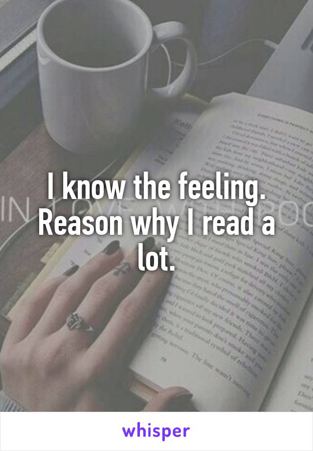 I know the feeling. Reason why I read a lot.