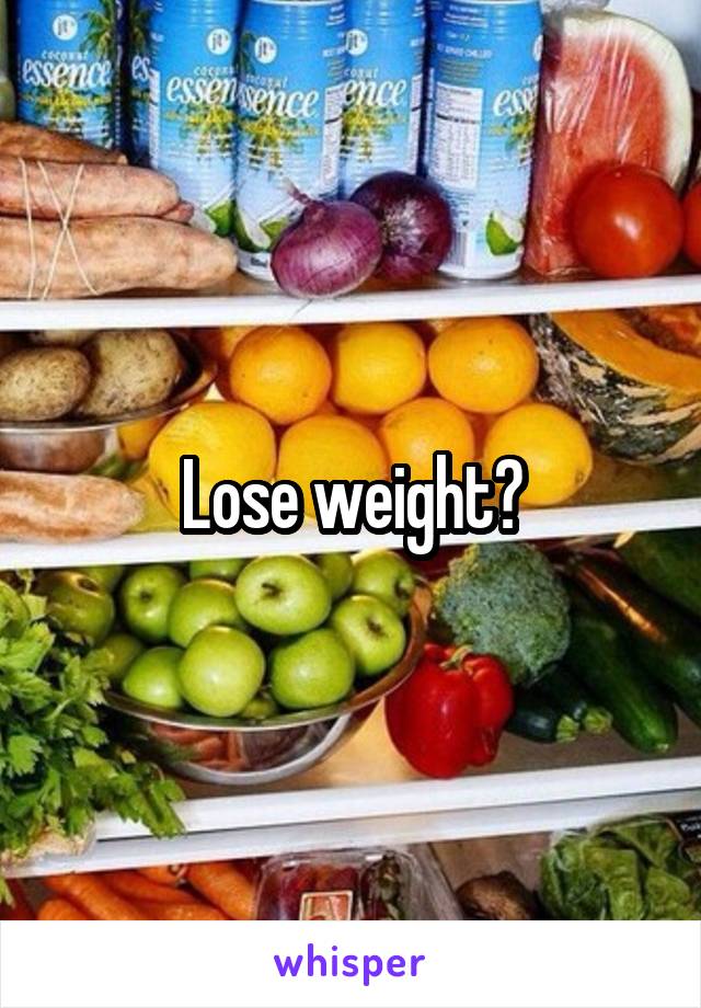 Lose weight?