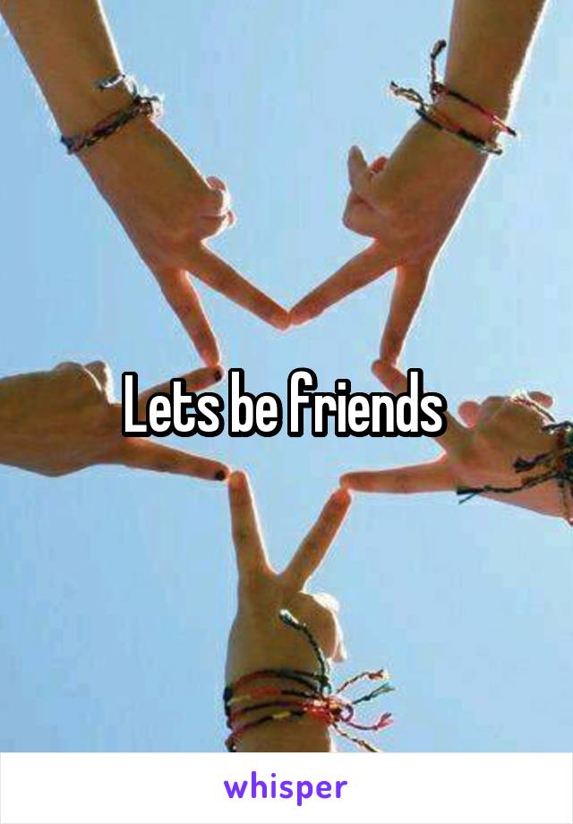 Lets be friends 