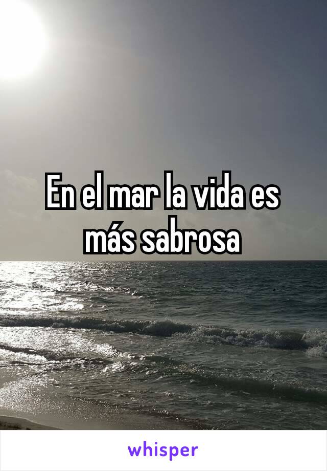 En el mar la vida es más sabrosa