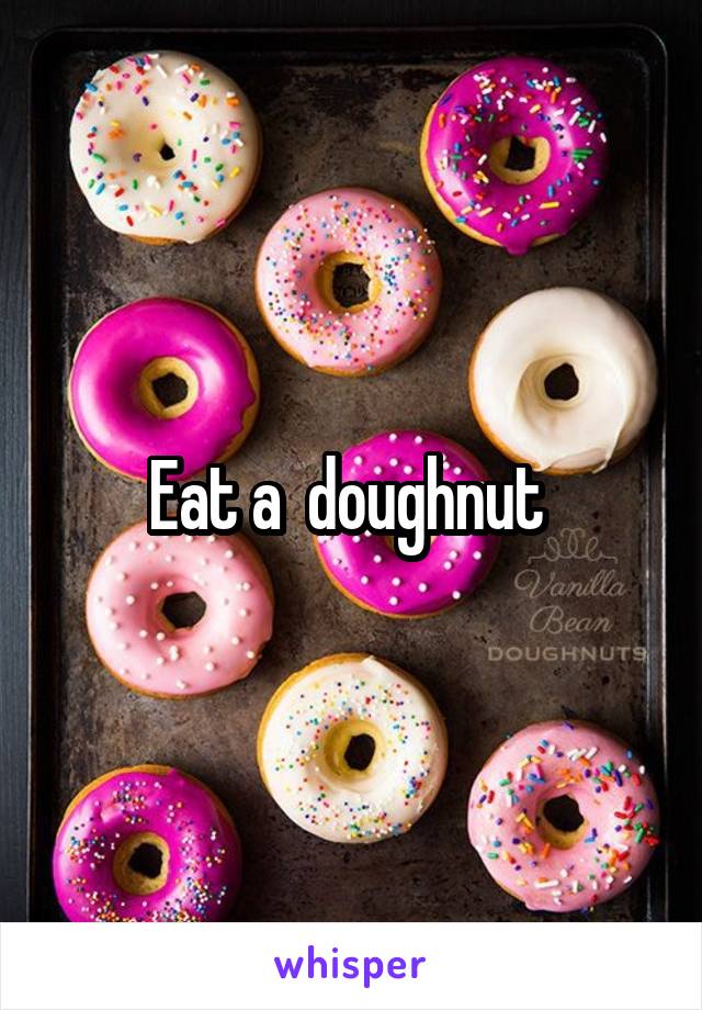 Eat a  doughnut 