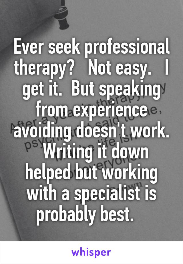 Ever seek professional therapy?   Not easy.   I get it.  But speaking from experience avoiding doesn't work.   Writing it down helped but working with a specialist is probably best.   