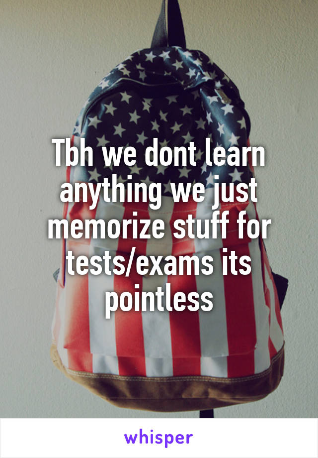 Tbh we dont learn anything we just memorize stuff for tests/exams its pointless